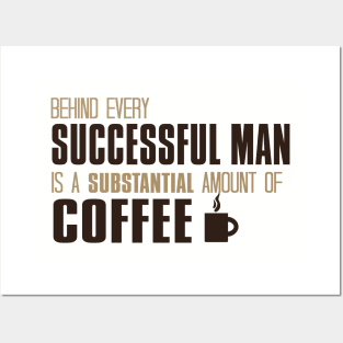 Behind Every Successful Man Is A Substantial Amount Of Coffee Posters and Art